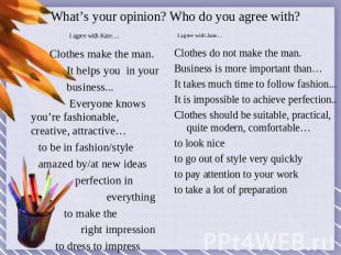 What’s your opinion? Who do you agree with? Clothes make the man. It helps you i