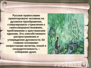 Русское православие ориентировало человека на духовное преображение, стимулирова