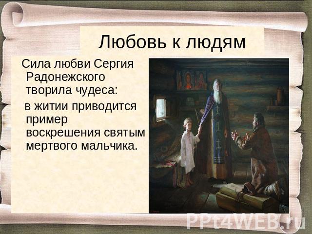 Любовь к людям Сила любви Сергия Радонежского творила чудеса: в житии приводится пример воскрешения святым мертвого мальчика.