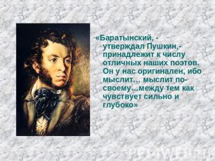 «Баратынский, - утверждал Пушкин,- принадлежит к числу отличных наших поэтов. Он