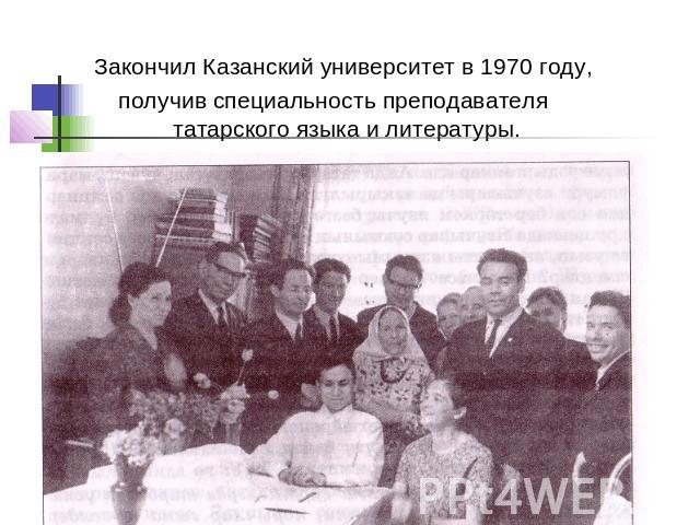 Закончил Казанский университет в 1970 году,получив специальность преподавателя татарского языка и литературы.