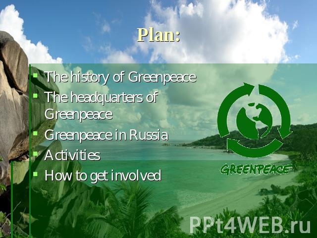 Plan: The history of GreenpeaceThe headquarters of GreenpeaceGreenpeace in RussiaActivities How to get involved