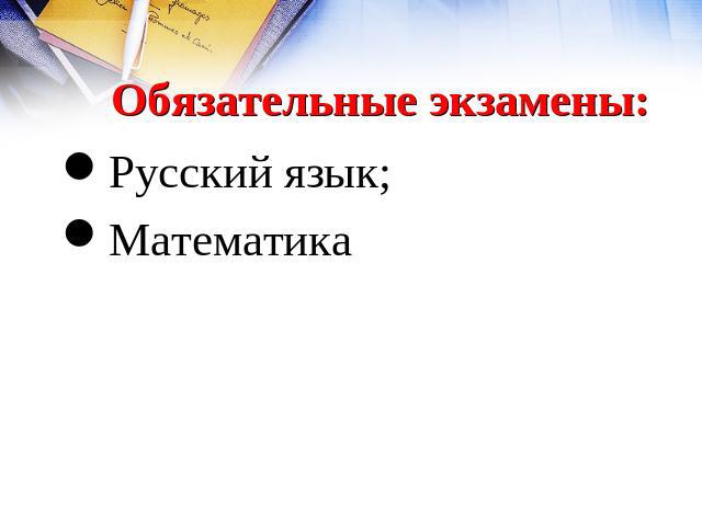 Обязательные экзамены: Русский язык;Математика