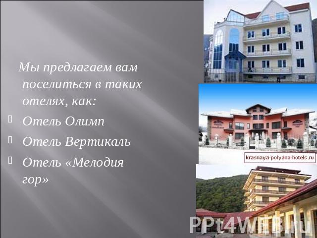 Мы предлагаем вам поселиться в таких отелях, как:Отель ОлимпОтель ВертикальОтель «Мелодия гор»