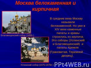 Москва белокаменная и кирпичная В средние века Москву называли белокаменной. Но