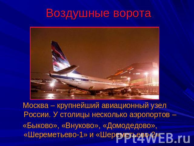 Воздушные ворота Москва – крупнейший авиационный узел России. У столицы несколько аэропортов – «Быково», «Внуково», «Домодедово», «Шереметьево-1» и «Шереметьево-2».