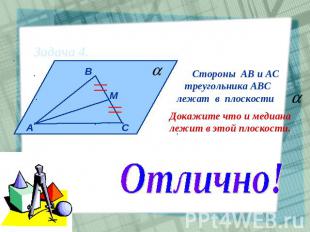 Задача 4. Стороны АВ и АС треугольника АВС лежат в плоскости .Докажите что и мед