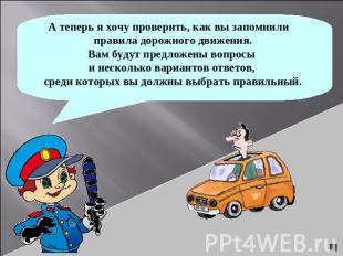 А теперь я хочу проверить, как вы запомнили правила дорожного движения. Вам буду