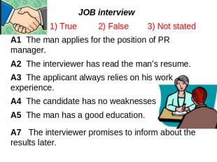 JOB interview 1) True 2) False 3) Not statedA1 The man applies for the position