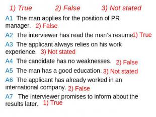 1) True 2) False 3) Not statedA1 The man applies for the position of PR manager.