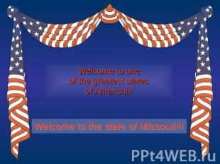 Welcome to oneof the greatest statesof America!!!Welcome to the state of Missour