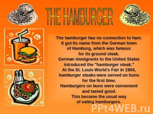 THE HAMBURGERThe hamburger has no connection to ham.It got its name from the Ger