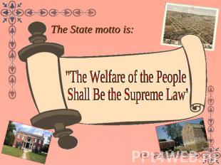 The State motto is:"The Welfare of the People Shall Be the Supreme Law"