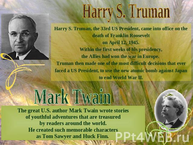 Harry S. TrumanHarry S. Truman, the 33rd US President, came into office on the death of Franklin Roosevelton April 12, 1945.Within the first weeks of his presidency,the Allies had won the war in Europe. Truman then made one of the most difficult dec…