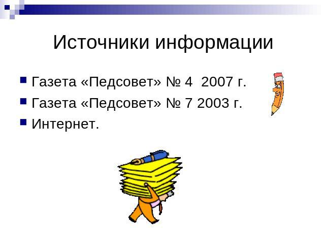 Источники информации Газета «Педсовет» № 4 2007 г.Газета «Педсовет» № 7 2003 г.Интернет.