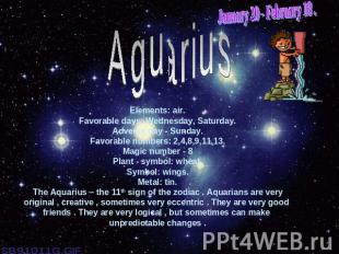 January 20 - February 18 .AguariusElements: air.Favorable days: Wednesday, Satur