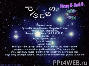 February 19 - March 20 .PiscesElement: water.Favorable days: Monday, Thursday, F