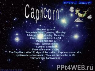December 22 - January 19 .CapricornElement: groundFavorable days: Tuesday, Satur