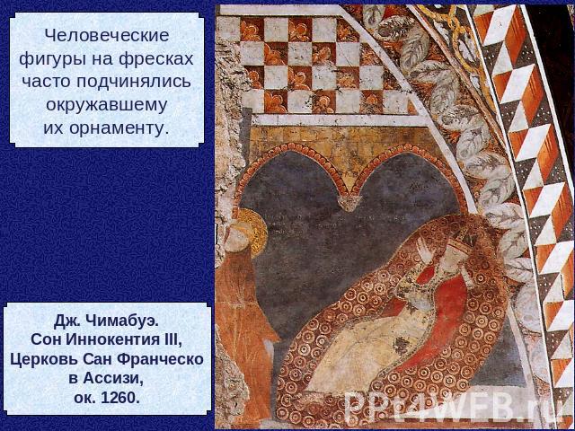 Человеческиефигуры на фрескахчасто подчинялисьокружавшемуих орнаменту.Дж. Чимабуэ.Сон Иннокентия III,Церковь Сан Франческов Ассизи,ок. 1260.