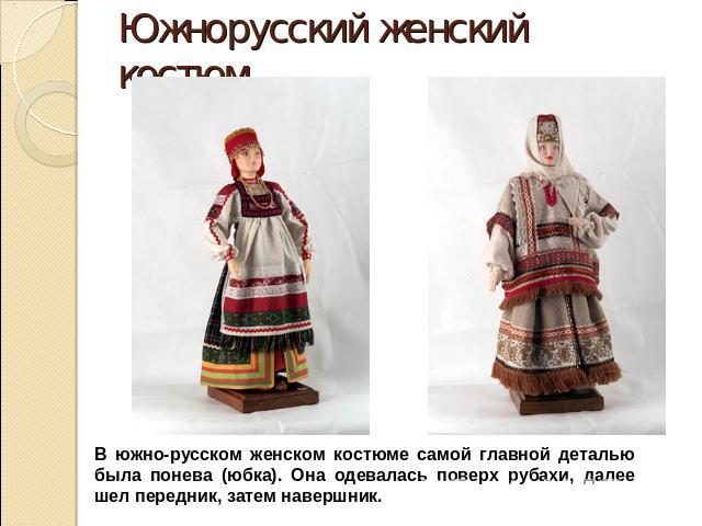 Южнорусский женский костюм В южно-русском женском костюме самой главной деталью была понева (юбка). Она одевалась поверх рубахи, далее шел передник, затем навершник.