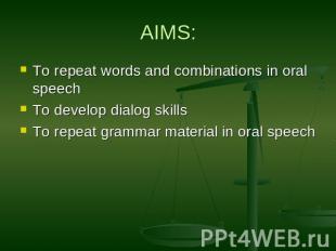 AIMS: To repeat words and combinations in oral speechTo develop dialog skillsTo