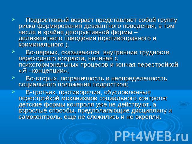 Подростковый возраст представляет собой группу риска формирования девиантного поведения, в том числе и крайне деструктивной формы – деликвентного поведения (противоправного и криминального ). Во-первых, сказываются внутренние трудности переходного в…