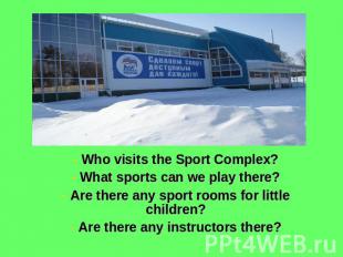 Who visits the Sport Complex? What sports can we play there? Are there any sport