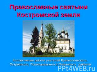 Православные святыни Костромской земли Коллективная работа учителей Красносельск