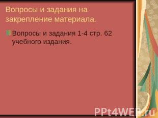 Вопросы и задания на закрепление материала. Вопросы и задания 1-4 стр. 62 учебно