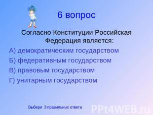 6 вопрос Согласно Конституции Российская Федерация является:А) демократическим г