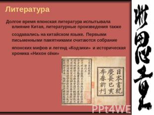Литература Долгое время японская литература испытывала влияние Китая, литературн