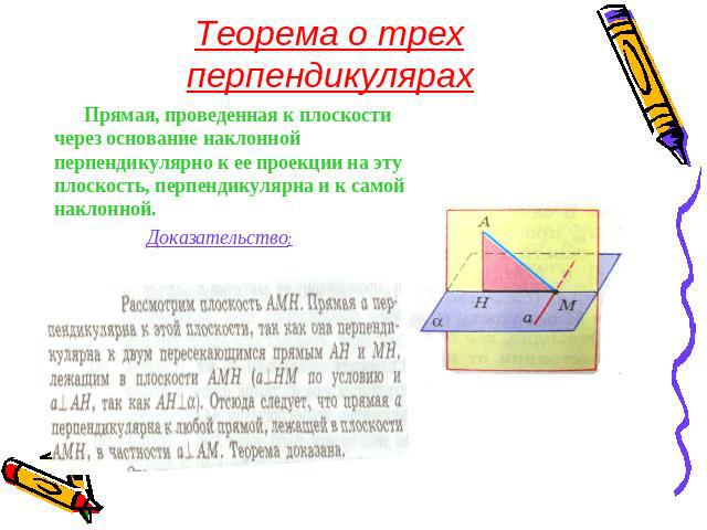 Теорема о трех перпендикулярах Прямая, проведенная к плоскости через основание наклонной перпендикулярно к ее проекции на эту плоскость, перпендикулярна и к самой наклонной.