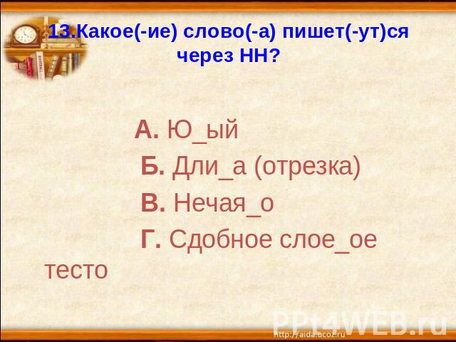 13.Какое(-ие) слово(-а) пишет(-ут)ся через НН? А. Ю_ый Б. Дли_а (отрезка) В. Нечая_о Г. Сдобное слое_ое тесто