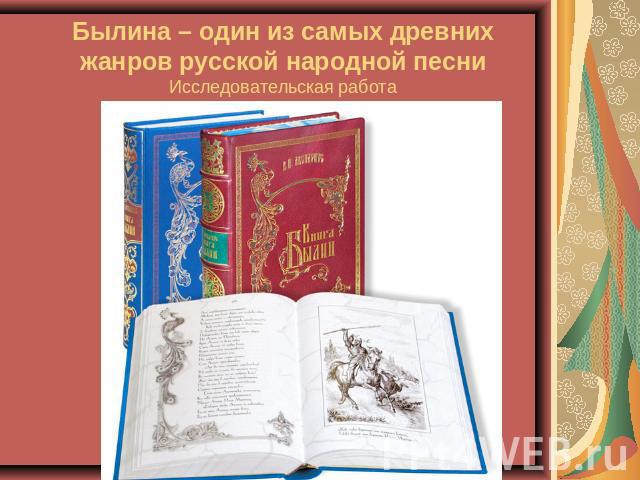 Былина – один из самых древних жанров русской народной песниИсследовательская работа