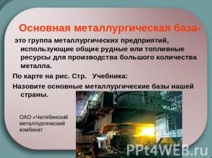 Основная металлургическая база- это группа металлургических предприятий, использ