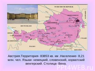 Австрия.Территория- 83853 кв. км .Население- 8,21 млн. чел. Языки- немецкий, сло