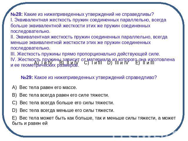 №28: Какие из нижеприведенных утверждений не справедливы? I. Эквивалентная жесткость пружин соединенных параллельно, всегда больше эквивалентной жесткости этих же пружин соединенных последовательно.II. Эквивалентная жесткость пружин соединенных пара…