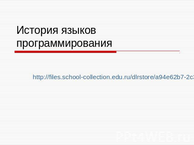 История языков программирования http://files.school-collection.edu.ru/dlrstore/a94e62b7-2c30-42da-ac3b-e67a2c228581/9_151.swf