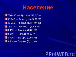 Население 786 885 — Русские (82,37 %)50 748 — Белорусы (5,31 %)47 229 — Украинцы