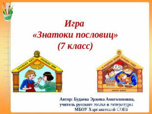 Игра «Знатоки пословиц»(7 класс)Автор: Будаева Эржена Амоголоновна,учитель русск
