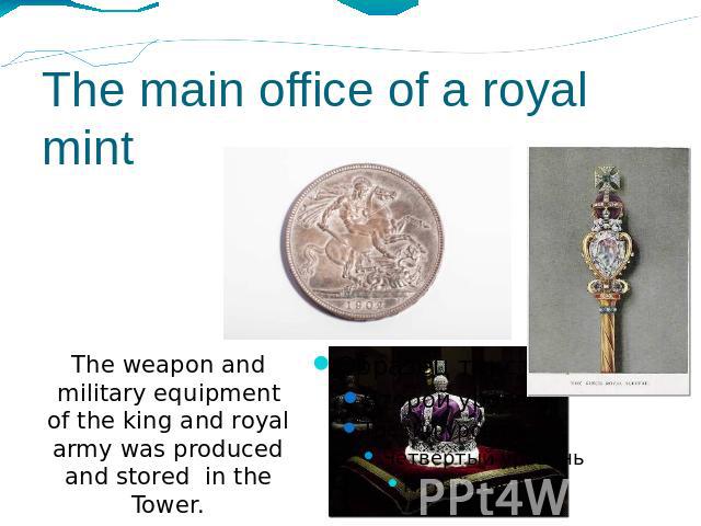 The main office of a royal mintThe weapon and military equipment of the king and royal army was produced and stored in the Tower.
