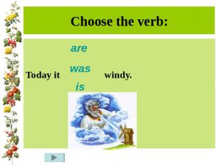 Choose the verb:Today it windy.