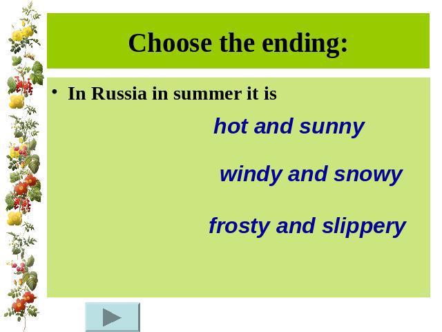 Choose the ending:In Russia in summer it is