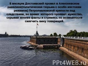 8 месяцев Достоевский провел в Алексеевском равелине(политическая тюрьма с особо