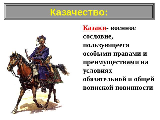 Казаки- военное сословие, пользующееся особыми правами и преимуществами на условиях обязательной и общей воинской повинности