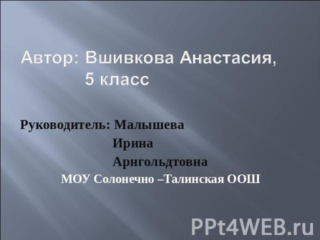 Автор: Вшивкова Анастасия, 5 класс Руководитель: Малышева Ирина АрнгольдтовнаМОУ Солонечно –Талинская ООШ