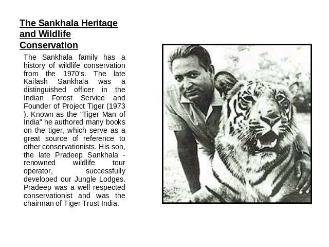 The Sankhala Heritage and Wildlife Conservation The Sankhala family has a history of wildlife conservation from the 1970's. The late Kailash Sankhala was a distinguished officer in the Indian Forest Service and Founder of Project Tiger (1973). Known…