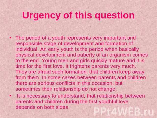 Urgency of this question The period of a youth represents very important and responsible stage of development and formation of individual. An early youth is the period when basically physical development and puberty of an organism comes to the end. …
