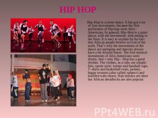HIP HOP Hip–Hop is a street dance. It has got a lot of Jazz movements, because t