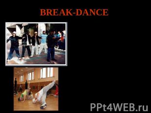 BREAK-DANCE Break-dance is a modern street dance. It is a base of hip-hop cultur